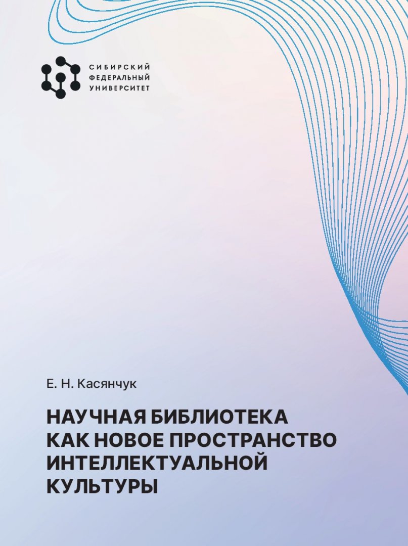 Научная библиотека как новое пространство интеллектуальной культуры :  монография | Библиотечно-издательский комплекс СФУ