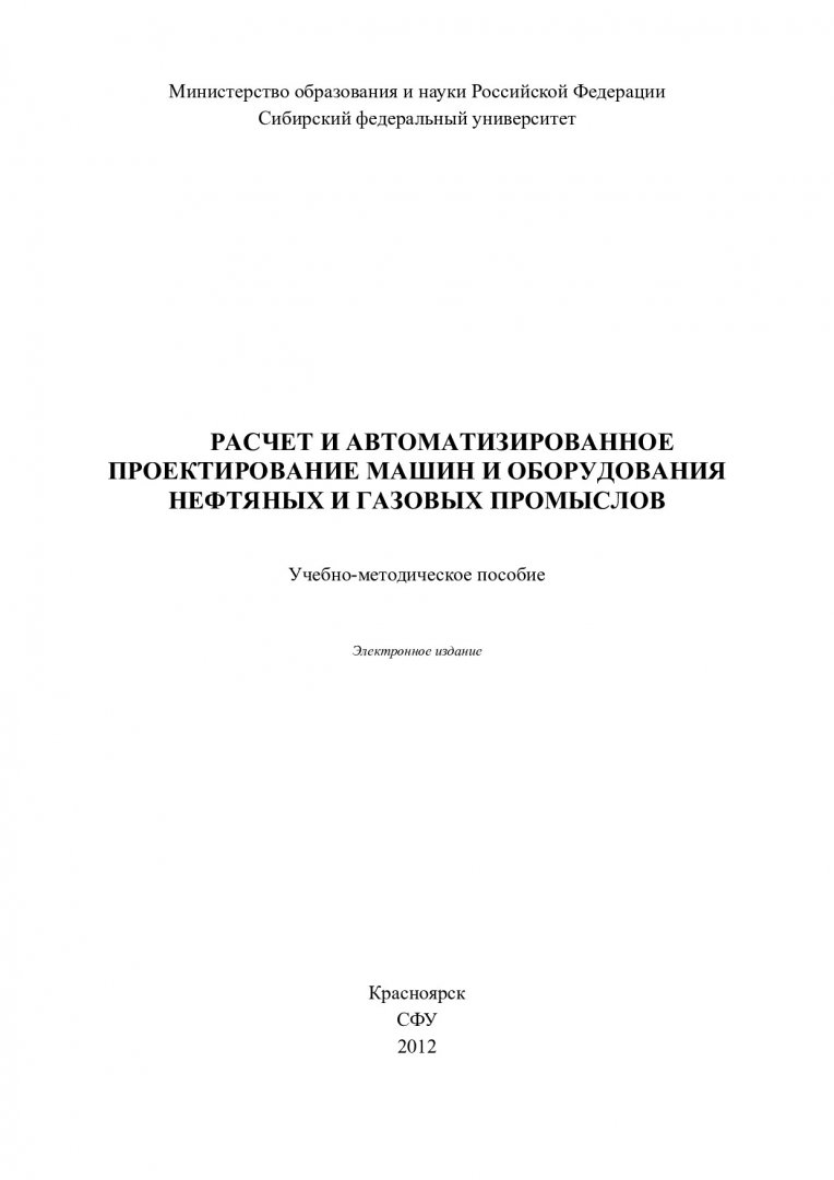 Расчет и автоматизированное проектирование машин и оборудования нефтяных и  газовых промыслов : учеб-метод. пособие по решению задач для студентов  спец. 13.06.02 «Машины и оборудование нефтяных и газовых промыслов». |  Библиотечно-издательский комплекс СФУ